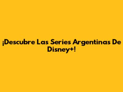 ¡Descubre Las Series Argentinas De Disney+!