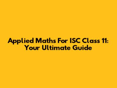 Applied Maths For ISC Class 11: Your Ultimate Guide