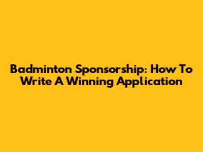 Badminton Sponsorship: How To Write A Winning Application