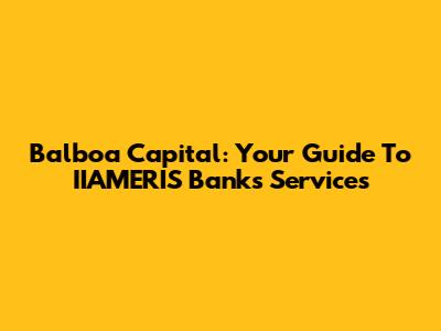 Balboa Capital: Your Guide To IIAMERIS Bank's Services