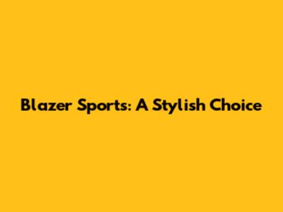 Blazer Sports: A Stylish Choice