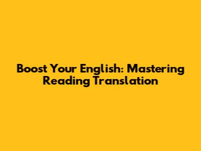 Boost Your English: Mastering Reading Translation