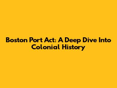 Boston Port Act: A Deep Dive Into Colonial History