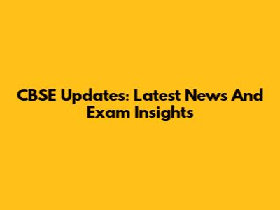 CBSE Updates: Latest News And Exam Insights