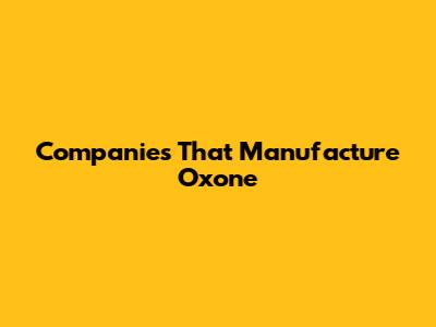 Companies That Manufacture Oxone