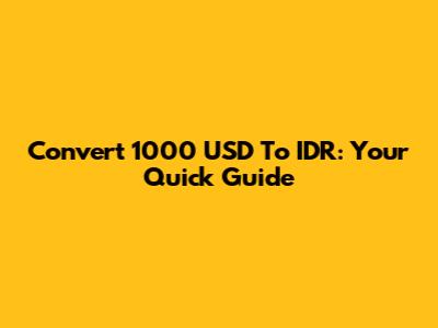 Convert 1000 USD To IDR: Your Quick Guide