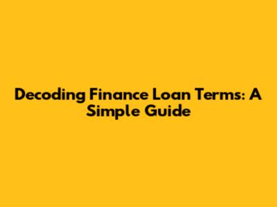 Decoding Finance Loan Terms: A Simple Guide