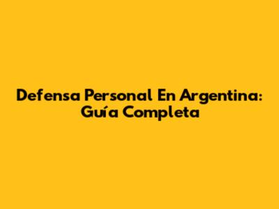 Defensa Personal En Argentina: Guía Completa