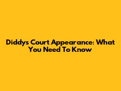 Diddy's Court Appearance: What You Need To Know