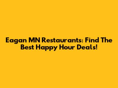 Eagan MN Restaurants: Find The Best Happy Hour Deals!