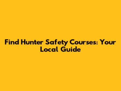 Find Hunter Safety Courses: Your Local Guide