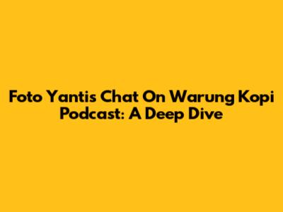 Foto Yanti's Chat On Warung Kopi Podcast: A Deep Dive