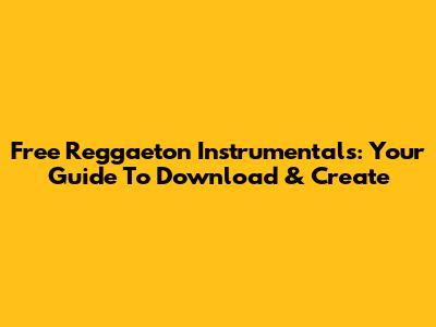 Free Reggaeton Instrumentals: Your Guide To Download & Create