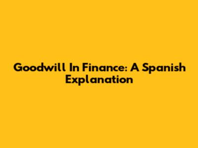 Goodwill In Finance: A Spanish Explanation