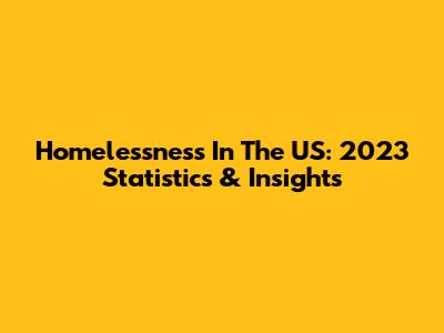 Homelessness In The US: 2023 Statistics & Insights