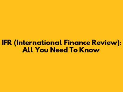 IFR (International Finance Review): All You Need To Know
