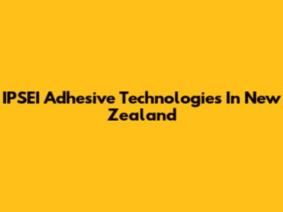 IPSEI Adhesive Technologies In New Zealand