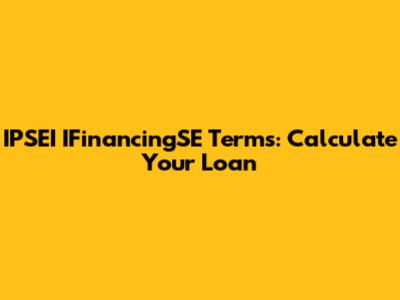 IPSEI IFinancingSE Terms: Calculate Your Loan