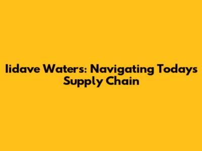 Iidave Waters: Navigating Today's Supply Chain