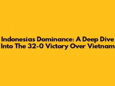 Indonesia's Dominance: A Deep Dive Into The 32-0 Victory Over Vietnam
