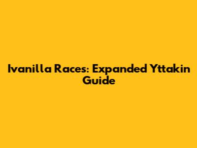 Ivanilla Races: Expanded Yttakin Guide