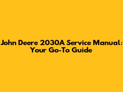 John Deere 2030A Service Manual: Your Go-To Guide