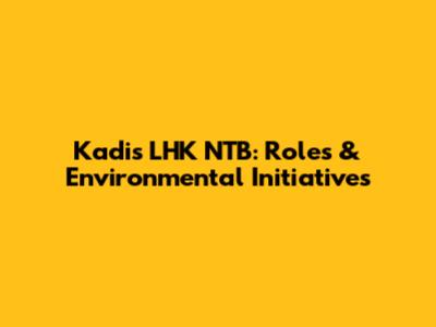 Kadis LHK NTB: Roles & Environmental Initiatives