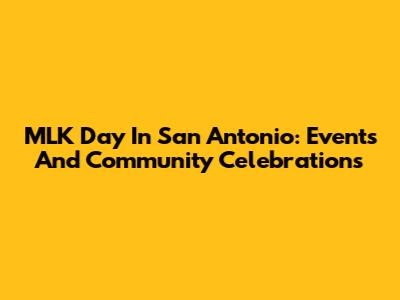 MLK Day In San Antonio: Events And Community Celebrations