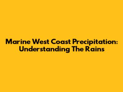 Marine West Coast Precipitation: Understanding The Rains