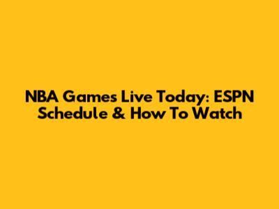 NBA Games Live Today: ESPN Schedule & How To Watch