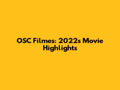 OSC Filmes: 2022's Movie Highlights