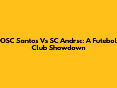 OSC Santos Vs SC Andrsc: A Futebol Club Showdown