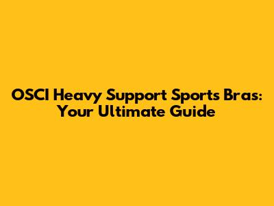 OSCI Heavy Support Sports Bras: Your Ultimate Guide