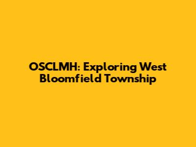 OSCLMH: Exploring West Bloomfield Township