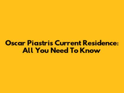 Oscar Piastri's Current Residence: All You Need To Know