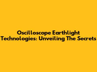 Oscilloscope Earthlight Technologies: Unveiling The Secrets