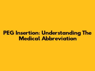 PEG Insertion: Understanding The Medical Abbreviation