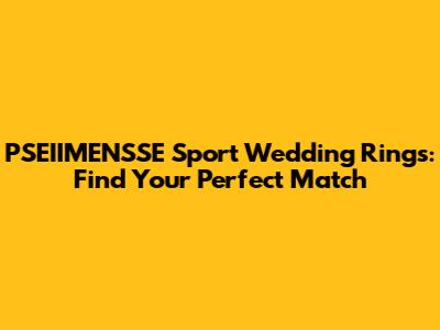 PSEIIMENSSE Sport Wedding Rings: Find Your Perfect Match