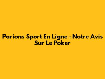 Parions Sport En Ligne : Notre Avis Sur Le Poker