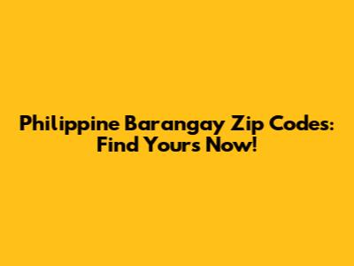 Philippine Barangay Zip Codes: Find Yours Now!