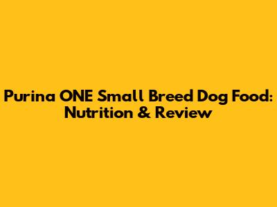 Purina ONE Small Breed Dog Food: Nutrition & Review