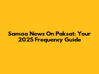 Samaa News On Paksat: Your 2025 Frequency Guide