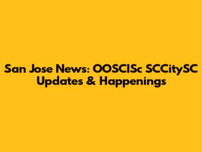 San Jose News: OOSCISc SCCitySC Updates & Happenings