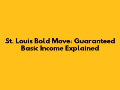 St. Louis' Bold Move: Guaranteed Basic Income Explained