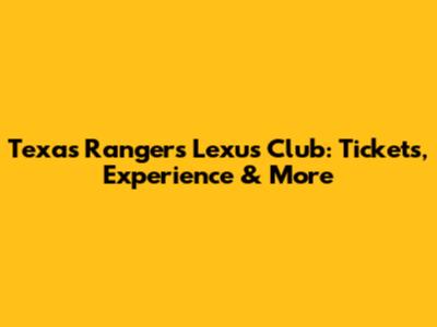 Texas Rangers Lexus Club: Tickets, Experience & More
