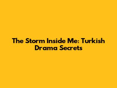The Storm Inside Me: Turkish Drama Secrets