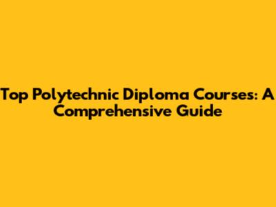 Top Polytechnic Diploma Courses: A Comprehensive Guide