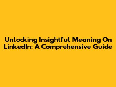 Unlocking Insightful Meaning On LinkedIn: A Comprehensive Guide