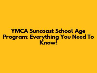 YMCA Suncoast School Age Program: Everything You Need To Know!